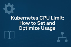 Kubernetes CPU Limit: How to Set and Optimize Usage